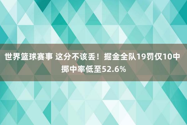 世界篮球赛事 这分不该丢！掘金全队19罚仅10中 掷中率低至52.6%