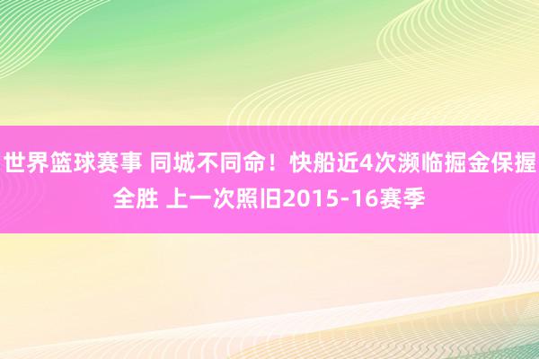 世界篮球赛事 同城不同命！快船近4次濒临掘金保握全胜 上一次照旧2015-16赛季