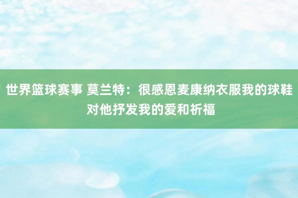 世界篮球赛事 莫兰特：很感恩麦康纳衣服我的球鞋 对他抒发我的爱和祈福