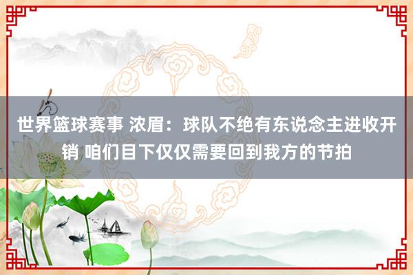 世界篮球赛事 浓眉：球队不绝有东说念主进收开销 咱们目下仅仅需要回到我方的节拍