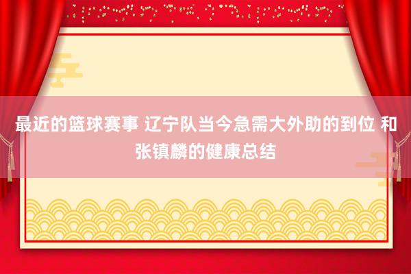 最近的篮球赛事 辽宁队当今急需大外助的到位 和张镇麟的健康总结