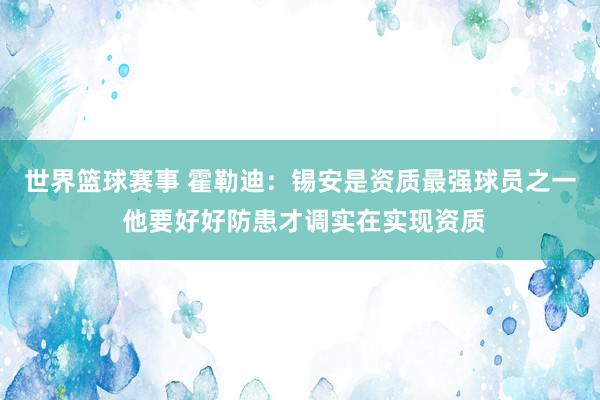 世界篮球赛事 霍勒迪：锡安是资质最强球员之一 他要好好防患才调实在实现资质