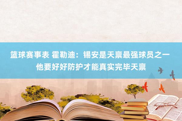 篮球赛事表 霍勒迪：锡安是天禀最强球员之一 他要好好防护才能真实完毕天禀