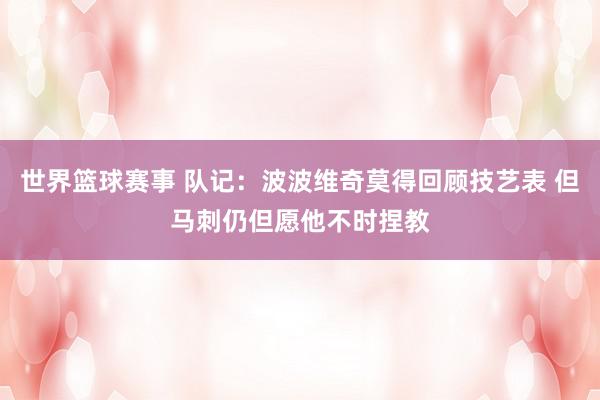 世界篮球赛事 队记：波波维奇莫得回顾技艺表 但马刺仍但愿他不时捏教