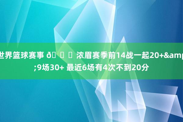 世界篮球赛事 👀浓眉赛季前14战一起20+&9场30+ 最近6场有4次不到20分