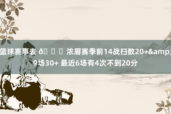 篮球赛事表 👀浓眉赛季前14战扫数20+&9场30+ 最近6场有4次不到20分