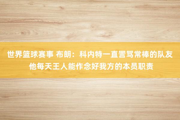 世界篮球赛事 布朗：科内特一直詈骂常棒的队友 他每天王人能作念好我方的本员职责