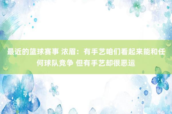 最近的篮球赛事 浓眉：有手艺咱们看起来能和任何球队竞争 但有手艺却很恶运