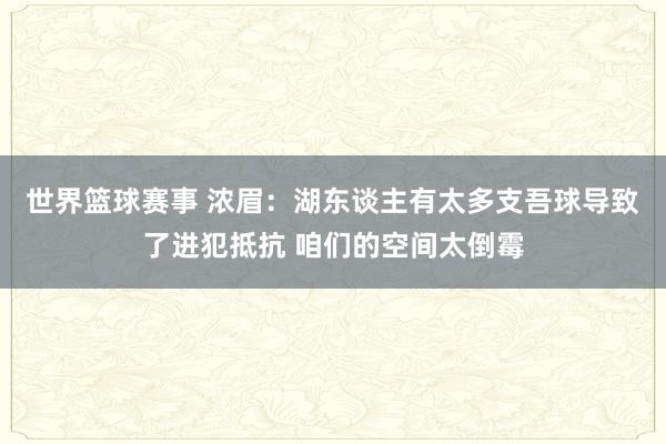 世界篮球赛事 浓眉：湖东谈主有太多支吾球导致了进犯抵抗 咱们的空间太倒霉