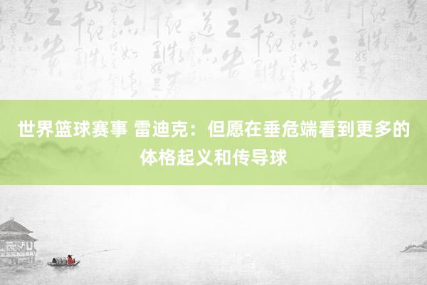 世界篮球赛事 雷迪克：但愿在垂危端看到更多的体格起义和传导球