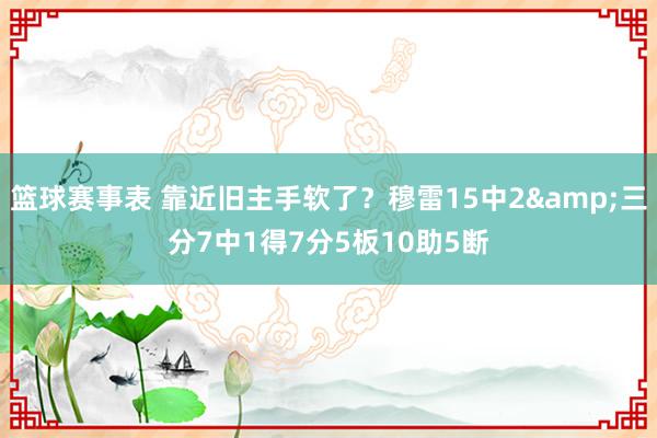 篮球赛事表 靠近旧主手软了？穆雷15中2&三分7中1得7分5板10助5断