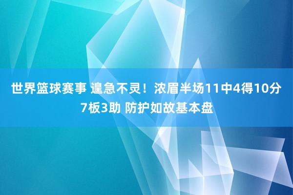 世界篮球赛事 遑急不灵！浓眉半场11中4得10分7板3助 防护如故基本盘