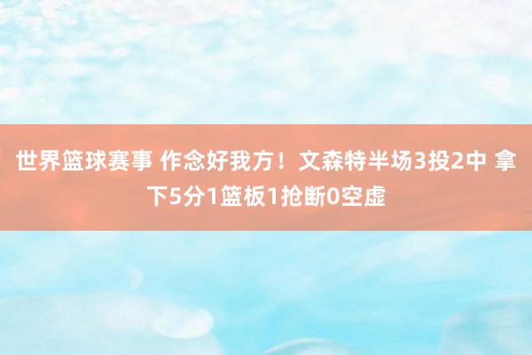 世界篮球赛事 作念好我方！文森特半场3投2中 拿下5分1篮板1抢断0空虚