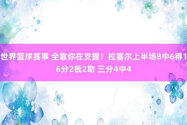 世界篮球赛事 全靠你在支握！拉塞尔上半场8中6得16分2板2助 三分4中4