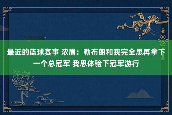 最近的篮球赛事 浓眉：勒布朗和我完全思再拿下一个总冠军 我思体验下冠军游行